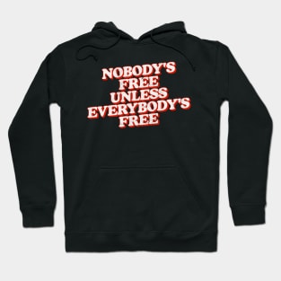 Nobody's Free Unless Everybody's Free Hoodie